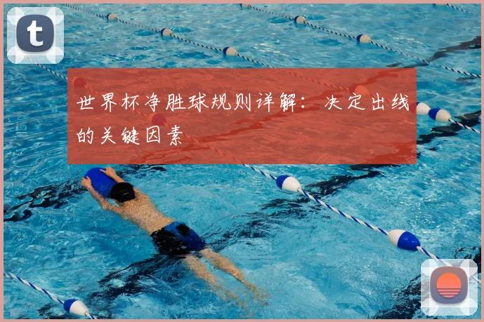 世界杯净胜球规则详解：决定出线的关键因素
