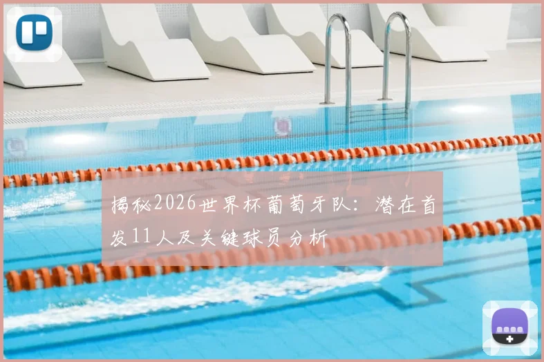 揭秘2026世界杯葡萄牙队：潜在首发11人及关键球员分析