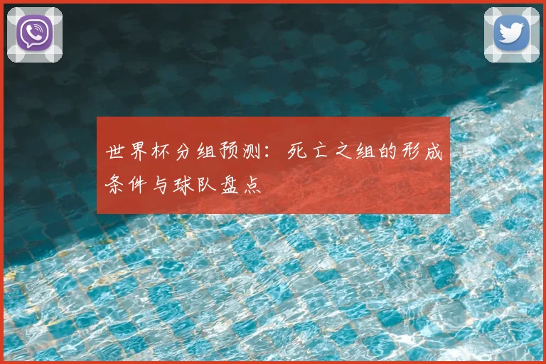 世界杯分组预测：死亡之组的形成条件与球队盘点