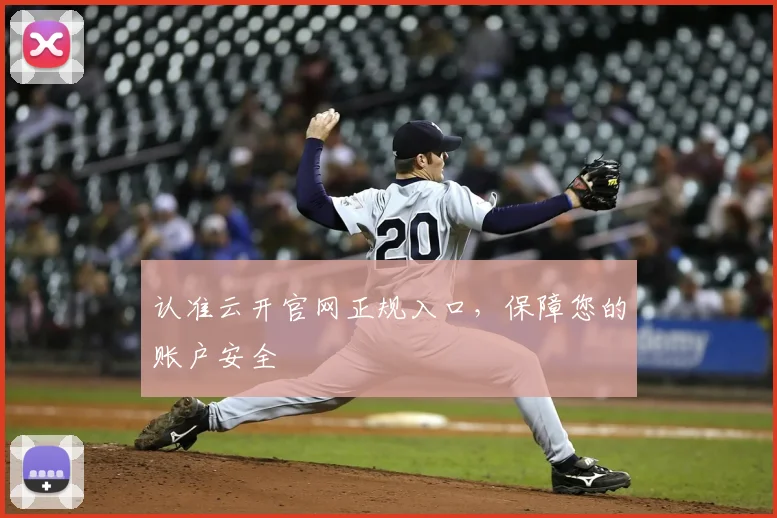 认准云开官网正规入口,保障您的账户安全